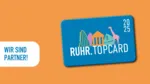 RUHR.TOPCARD 2025 - Wir sind dabei!